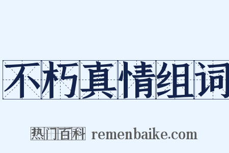 不朽真情组词是什么意思的图片